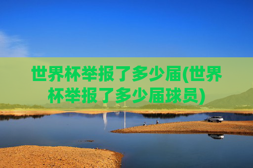 世界杯举报了多少届(世界杯举报了多少届球员)