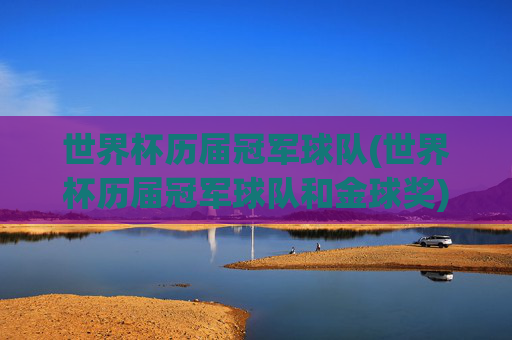 世界杯历届冠军球队(世界杯历届冠军球队和金球奖)