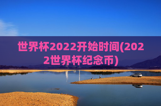 世界杯2022开始时间(2022世界杯纪念币)