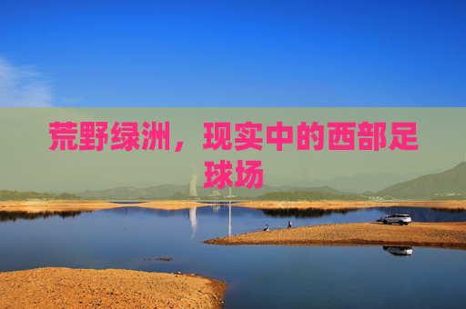 荒野绿洲,现实中的西部足球场