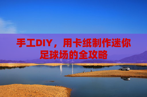 手工DIY，用卡纸制作迷你足球场的全攻略