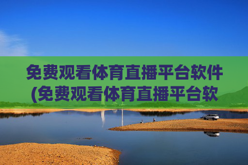 免费观看体育直播平台软件(免费观看体育直播平台软件下载)