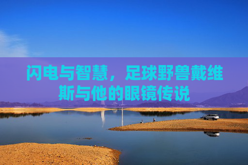 闪电与智慧，足球野兽戴维斯与他的眼镜传说