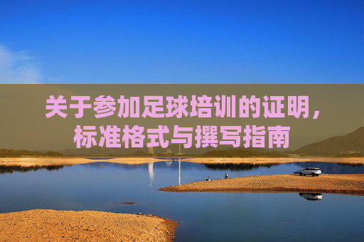 关于参加足球培训的证明,标准格式与撰写指南