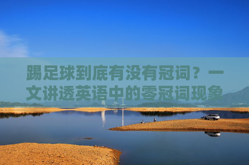 踢足球到底有没有冠词?一文讲透英语中的零冠词现象