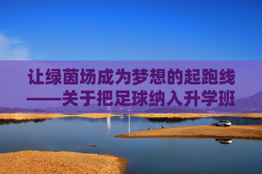 让绿茵场成为梦想的起跑线——关于把足球纳入升学班级的思考