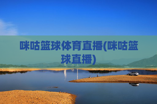 咪咕篮球体育直播(咪咕篮球直播)