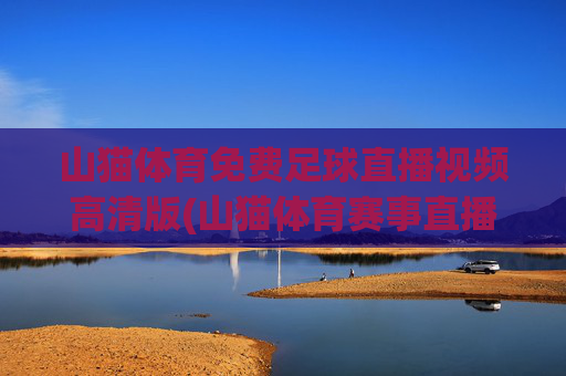 山猫体育免费足球直播视频高清版(山猫体育赛事直播)