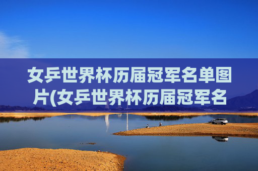 女乒世界杯历届冠军名单图片(女乒世界杯历届冠军名单图片大全)