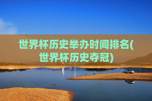 世界杯历史举办时间排名(世界杯历史夺冠)