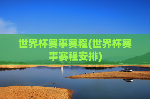 世界杯赛事赛程(世界杯赛事赛程安排)