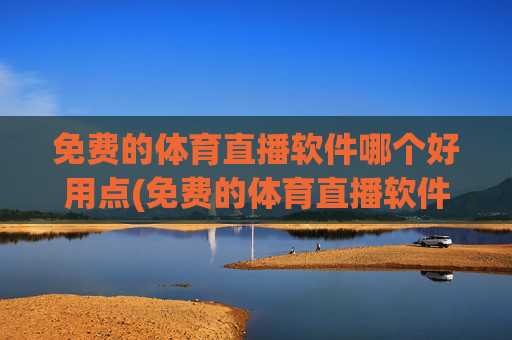 免费的体育直播软件哪个好用点(免费的体育直播软件哪个好用点呢)
