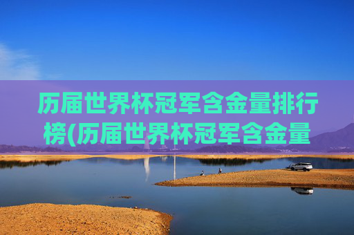 历届世界杯冠军含金量排行榜(历届世界杯冠军含金量排行榜最新)