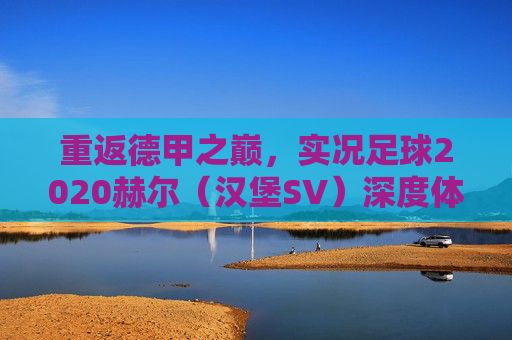重返德甲之巅,实况足球2020赫尔(汉堡SV)深度体验与攻略