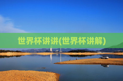 世界杯讲讲(世界杯讲解)