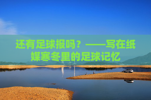 还有足球报吗?——写在纸媒寒冬里的足球记忆