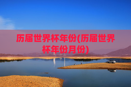 历届世界杯年份(历届世界杯年份月份)