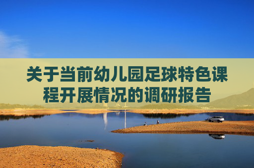 关于当前幼儿园足球特色课程开展情况的调研报告