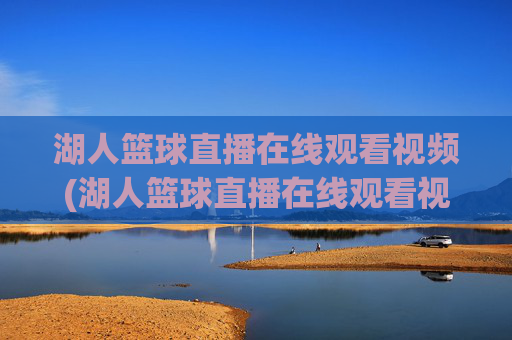 湖人篮球直播在线观看视频(湖人篮球直播在线观看视频高清)