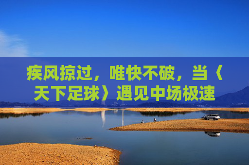 疾风掠过,唯快不破,当〈天下足球〉遇见中场极速