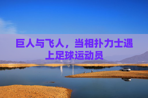 巨人与飞人,当相扑力士遇上足球运动员
