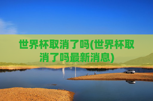 世界杯取消了吗(世界杯取消了吗最新消息)
