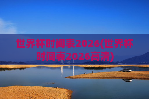 世界杯时间表2026(世界杯时间表2026高清)