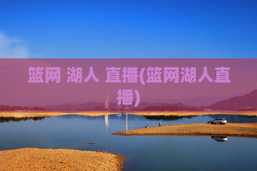 篮网 湖人 直播(篮网湖人直播)