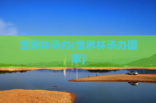 世界杯承办(世界杯承办国家)