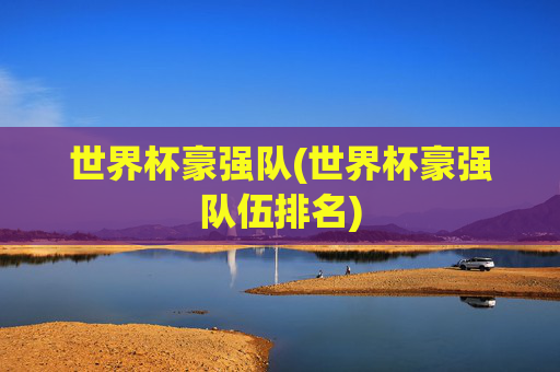 世界杯豪强队(世界杯豪强队伍排名)
