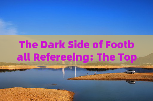 The Dark Side of Football Refereeing: The Top Ten Disadvantages