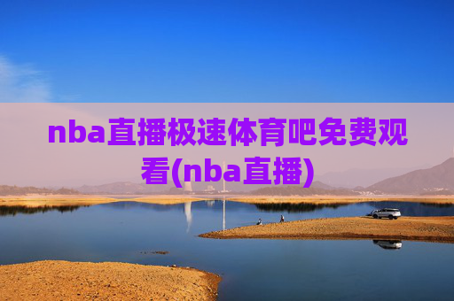nba直播极速体育吧免费观看(nba直播)
