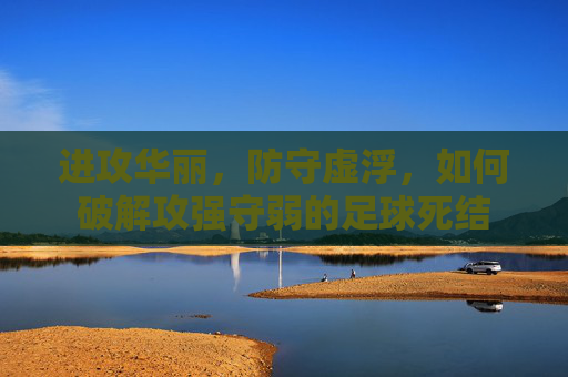 进攻华丽,防守虚浮,如何破解攻强守弱的足球死结