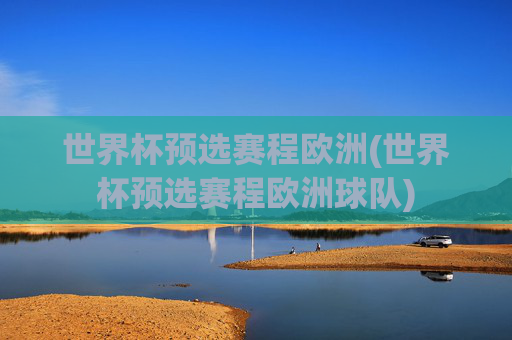 世界杯预选赛程欧洲(世界杯预选赛程欧洲球队)
