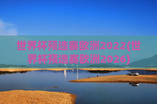 世界杯预选赛欧洲2022(世界杯预选赛欧洲2026)