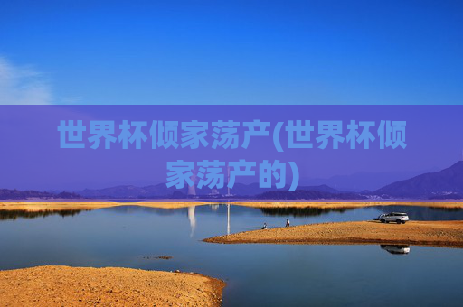 世界杯倾家荡产(世界杯倾家荡产的)