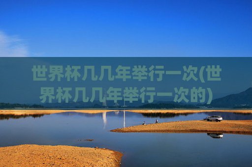 世界杯几几年举行一次(世界杯几几年举行一次的)