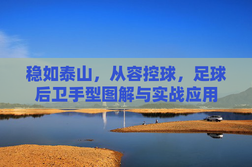 稳如泰山,从容控球,足球后卫手型图解与实战应用