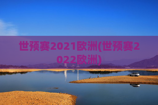 世预赛2021欧洲(世预赛2022欧洲)