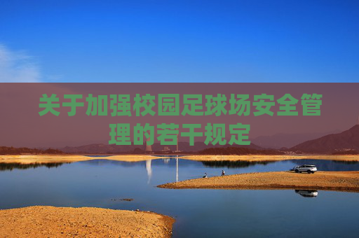 关于加强校园足球场安全管理的若干规定