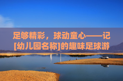 足够精彩，球动童心——记[幼儿园名称]的趣味足球游戏时光