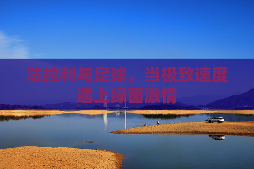 法拉利与足球,当极致速度遇上绿茵激情