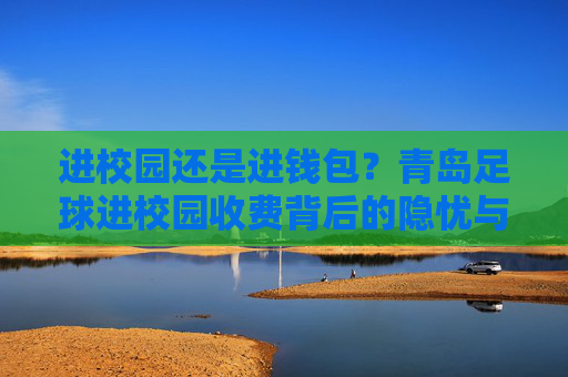 进校园还是进钱包？青岛足球进校园收费背后的隐忧与期待