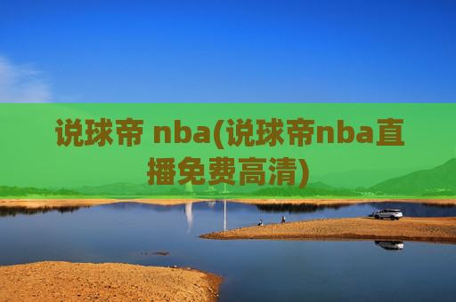 说球帝 nba(说球帝nba直播免费高清)