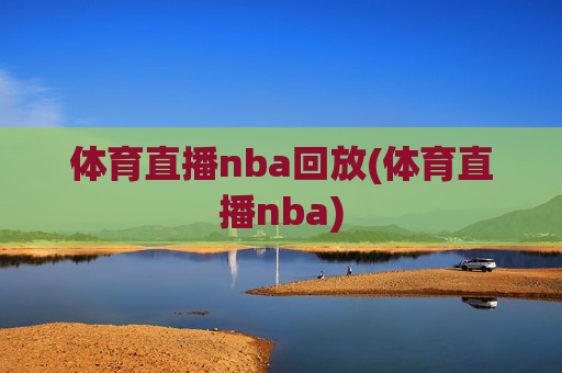 体育直播nba回放(体育直播nba)