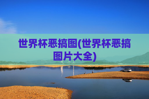 世界杯恶搞图(世界杯恶搞图片大全)