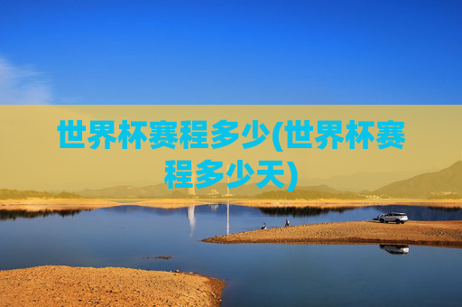 世界杯赛程多少(世界杯赛程多少天)