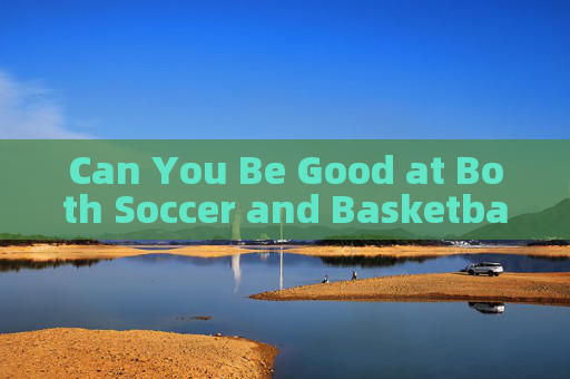 Can You Be Good at Both Soccer and Basketball?