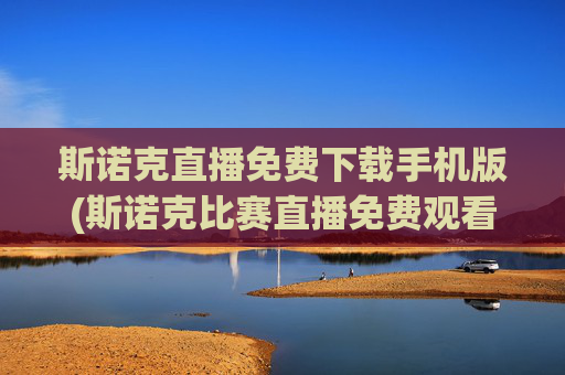 斯诺克直播免费下载手机版(斯诺克比赛直播免费观看)