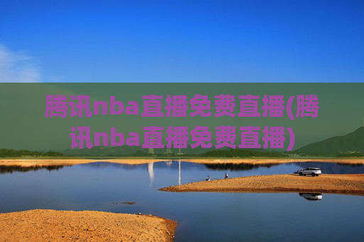 腾讯nba直播免费直播(腾讯nba直播免费直播)